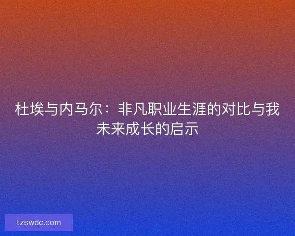 杜埃与内马尔：非凡职业生涯的对比与我未来成长的启示